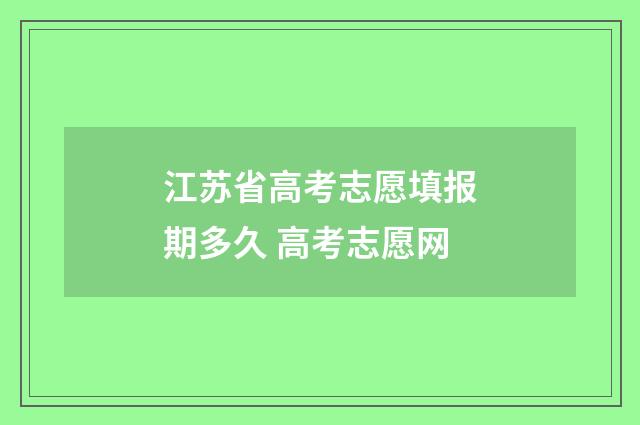 江苏省高考志愿填报期多久 高考志愿网