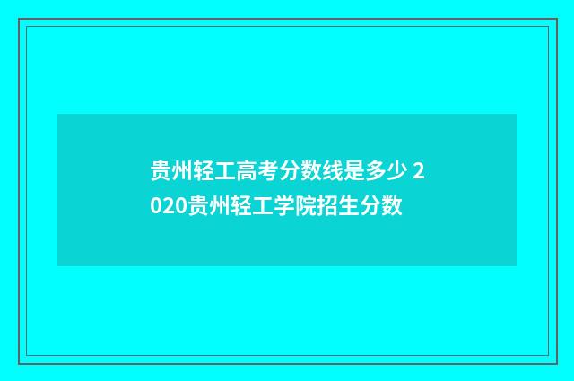 贵州轻工高考分数线是多少 2020贵州轻工学院招生分数