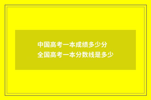 中国高考一本成绩多少分 全国高考一本分数线是多少