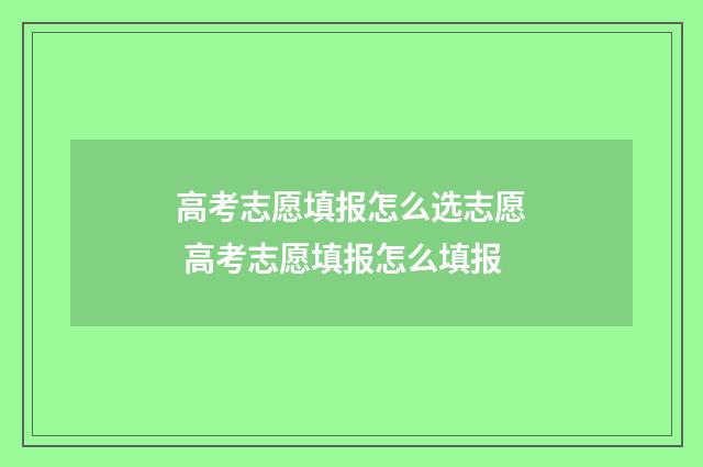 高考志愿填报怎么选志愿 高考志愿填报怎么填报