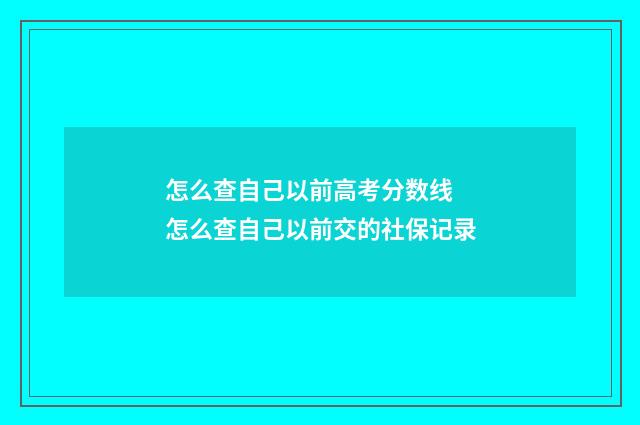 怎么查自己以前高考分数线 怎么查自己以前交的社保记录