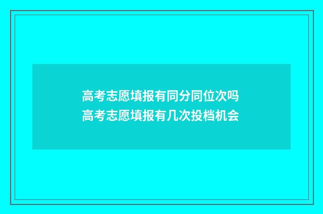 高考志愿填报有同分同位次吗 高考志愿填报有几次投档机会