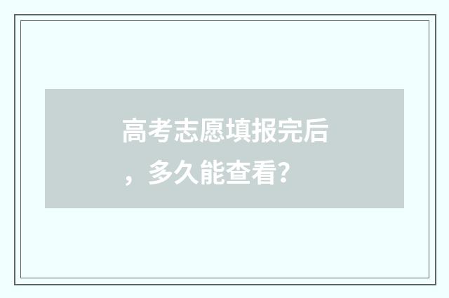 高考志愿填报完后，多久能查看？