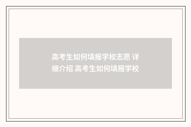 高考生如何填报学校志愿 详细介绍 高考生如何填报学校