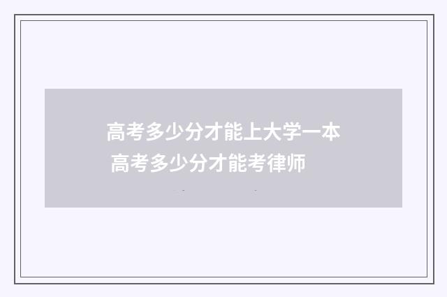 高考多少分才能上大学一本 高考多少分才能考律师