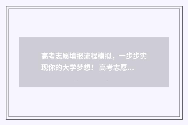 高考志愿填报流程模拟,一步步实现你的大学梦想! 高考志愿填报流程