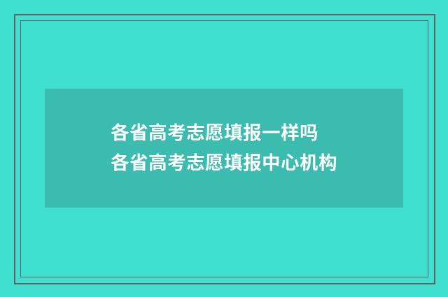 各省高考志愿填报一样吗 各省高考志愿填报中心机构