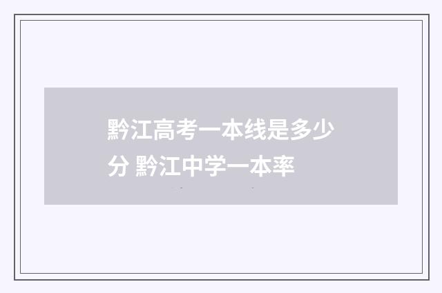 黔江高考一本线是多少分 黔江中学一本率