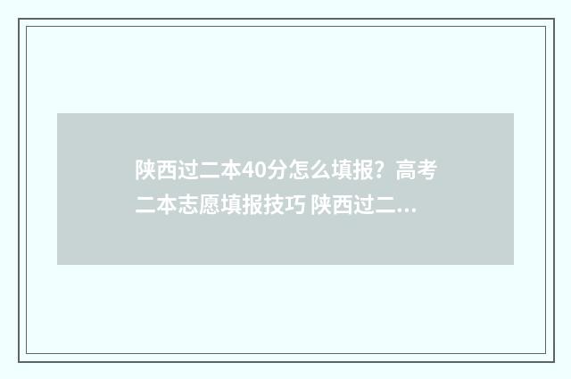 陕西过二本40分怎么填报？高考二本志愿填报技巧 陕西过二本40分的学校