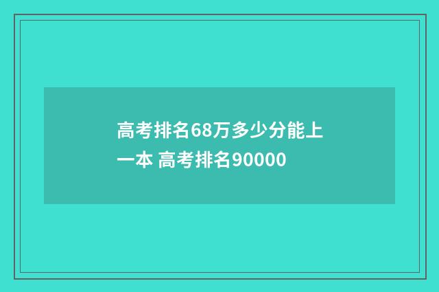 高考排名68万多少分能上一本 高考排名90000
