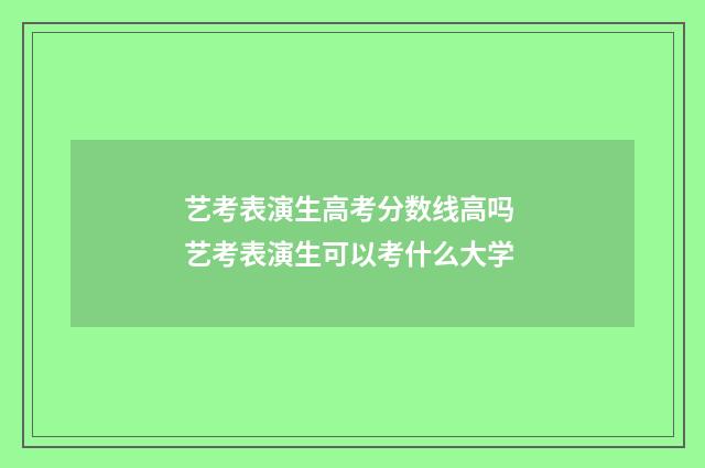 艺考表演生高考分数线高吗 艺考表演生可以考什么大学