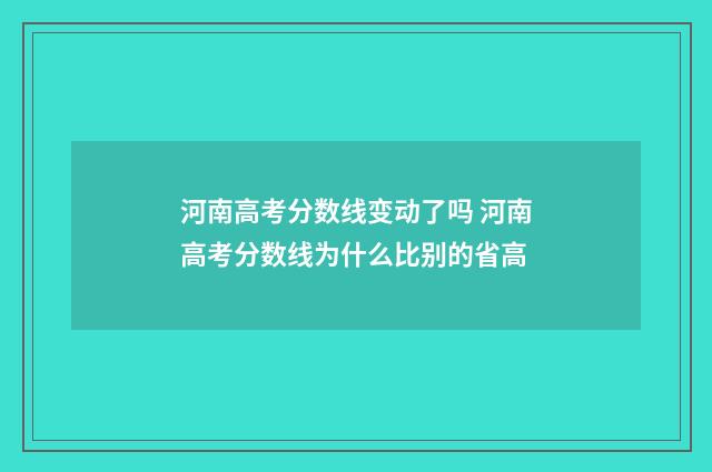河南高考分数线变动了吗 河南高考分数线为什么比别的省高