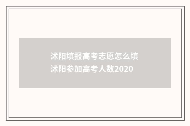 沭阳填报高考志愿怎么填 沭阳参加高考人数2020