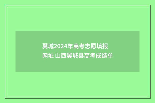 翼城2024年高考志愿填报网址 山西翼城县高考成绩单