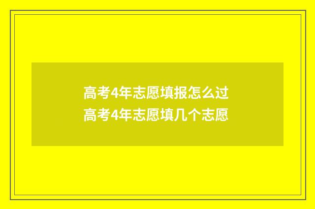高考4年志愿填报怎么过 高考4年志愿填几个志愿