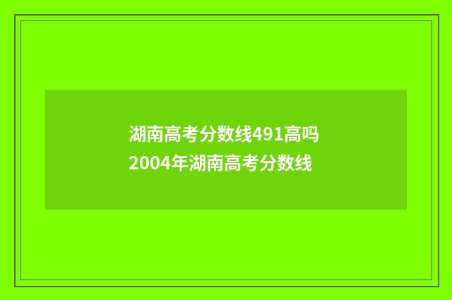 湖南高考分数线491高吗 2004年湖南高考分数线
