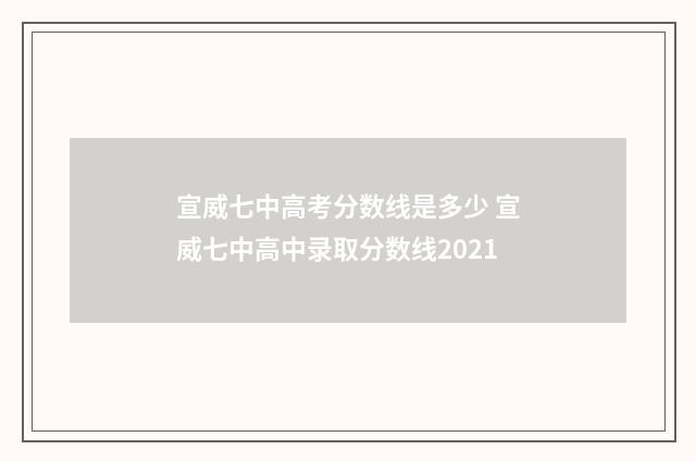 宣威七中高考分数线是多少 宣威七中高中录取分数线2021