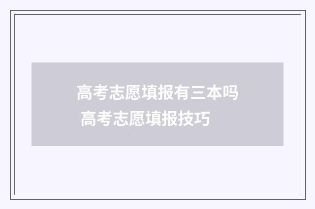 高考志愿填报有三本吗 高考志愿填报技巧
