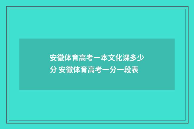 安徽体育高考一本文化课多少分 安徽体育高考一分一段表