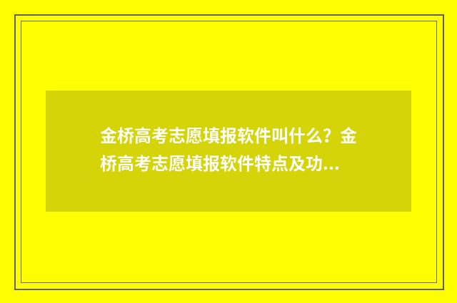 金桥高考志愿填报软件叫什么？金桥高考志愿填报软件特点及功能介绍 金桥高考志愿填报系统手机版
