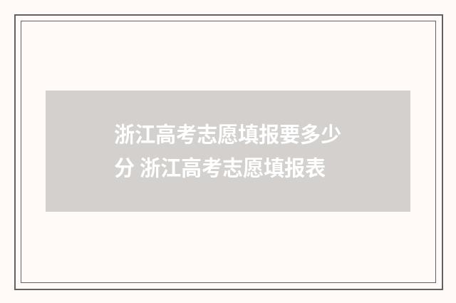 浙江高考志愿填报要多少分 浙江高考志愿填报表