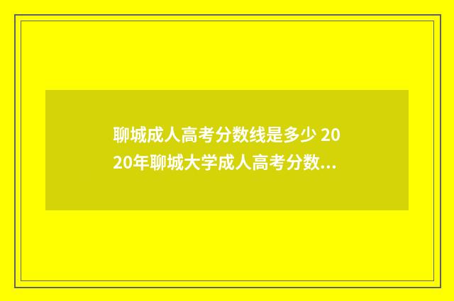 聊城成人高考分数线是多少 2020年聊城大学成人高考分数线