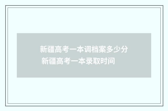 新疆高考一本调档案多少分 新疆高考一本录取时间