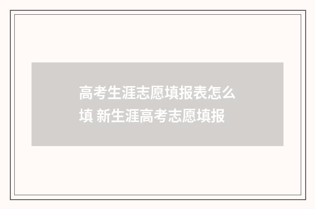 高考生涯志愿填报表怎么填 新生涯高考志愿填报