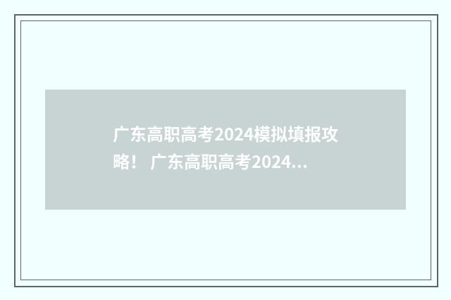 广东高职高考2024模拟填报攻略！ 广东高职高考2024年考试时间