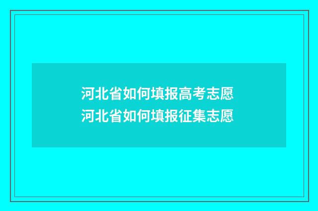 河北省如何填报高考志愿 河北省如何填报征集志愿
