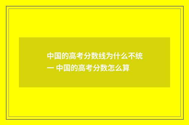 中国的高考分数线为什么不统一 中国的高考分数怎么算