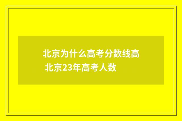 北京为什么高考分数线高 北京23年高考人数