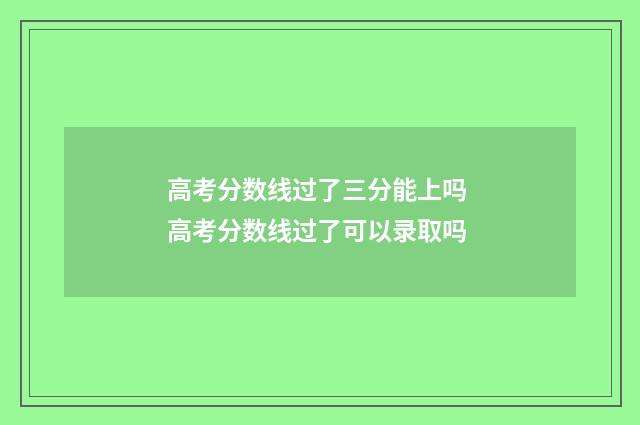 高考分数线过了三分能上吗 高考分数线过了可以录取吗