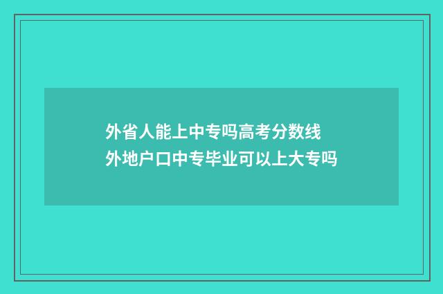 外省人能上中专吗高考分数线 外地户口中专毕业可以上大专吗