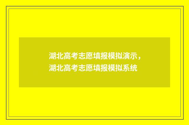 湖北高考志愿填报模拟演示，湖北高考志愿填报模拟系统