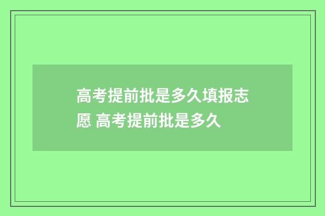 高考提前批是多久填报志愿 高考提前批是多久