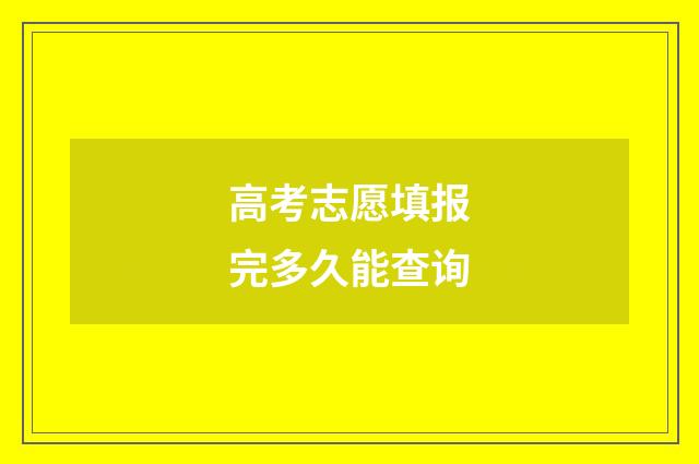 高考志愿填报完多久能查询