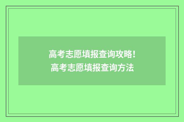 高考志愿填报查询攻略！ 高考志愿填报查询方法
