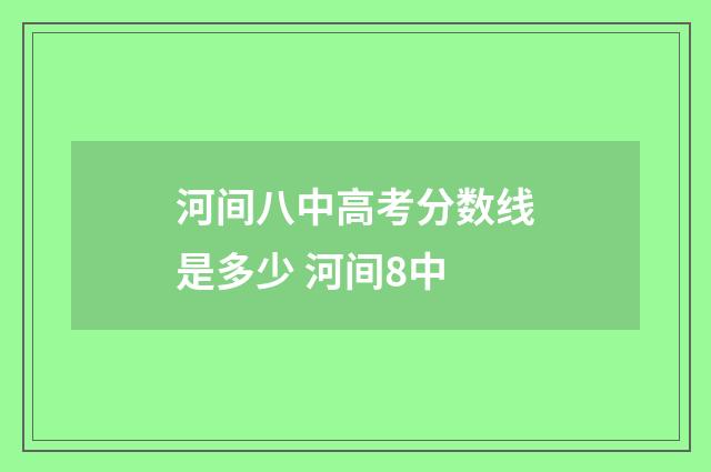 河间八中高考分数线是多少 河间8中
