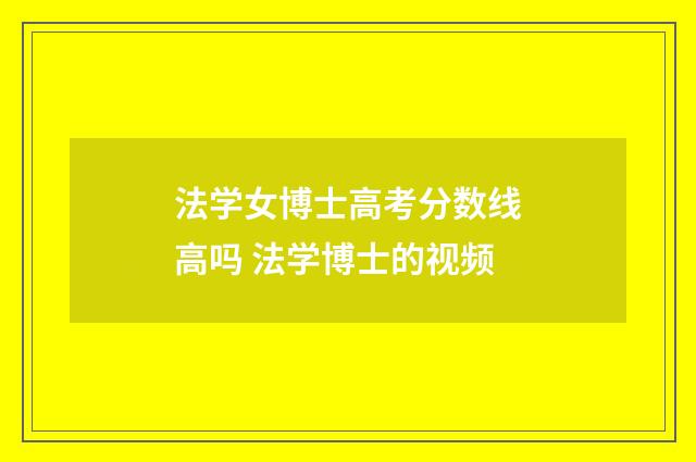 法学女博士高考分数线高吗 法学博士的视频