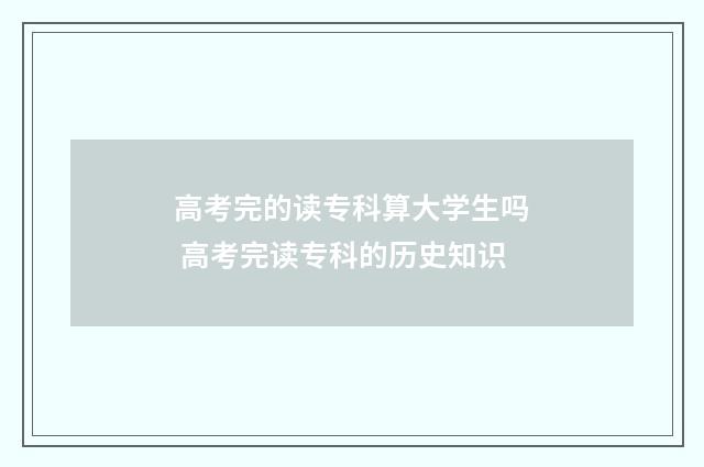高考完的读专科算大学生吗 高考完读专科的历史知识