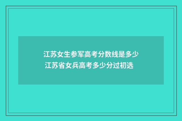 江苏女生参军高考分数线是多少 江苏省女兵高考多少分过初选