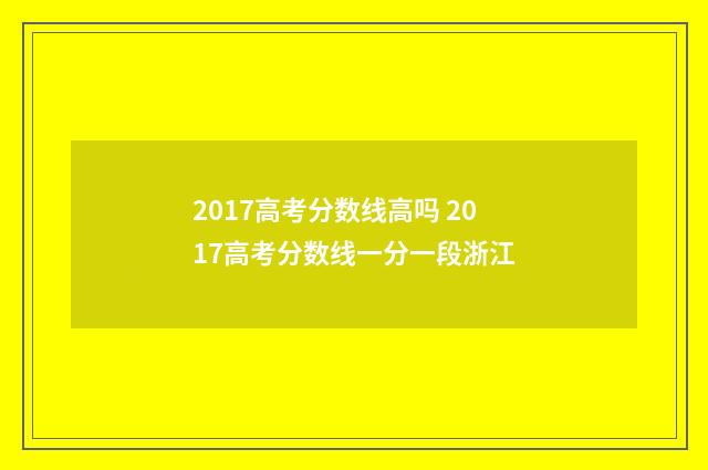 2017高考分数线高吗 2017高考分数线一分一段浙江
