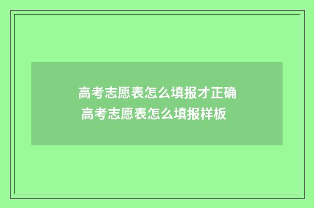 高考志愿表怎么填报才正确 高考志愿表怎么填报样板
