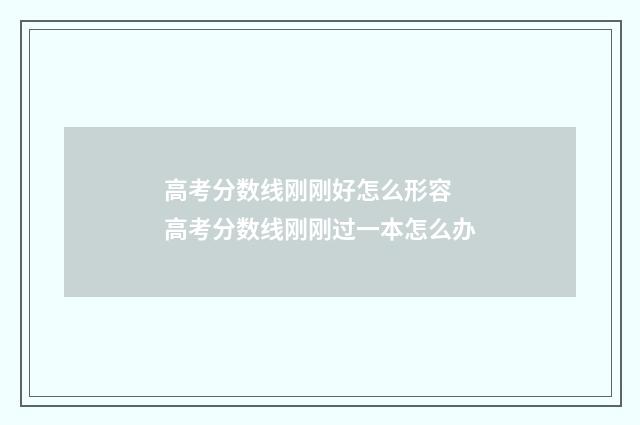 高考分数线刚刚好怎么形容 高考分数线刚刚过一本怎么办
