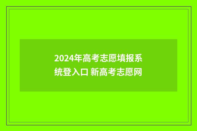 2024年高考志愿填报系统登入口 新高考志愿网