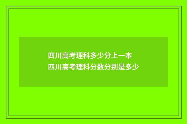 四川高考理科多少分上一本 四川高考理科分数分别是多少