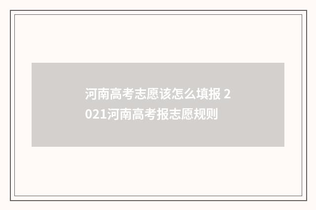 河南高考志愿该怎么填报 2021河南高考报志愿规则