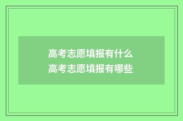 高考志愿填报有什么 高考志愿填报有哪些