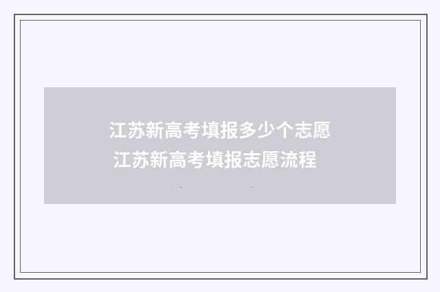 江苏新高考填报多少个志愿 江苏新高考填报志愿流程